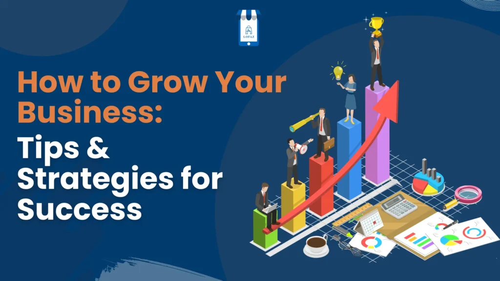 How to Grow Your Business: Tips & Strategies for Success