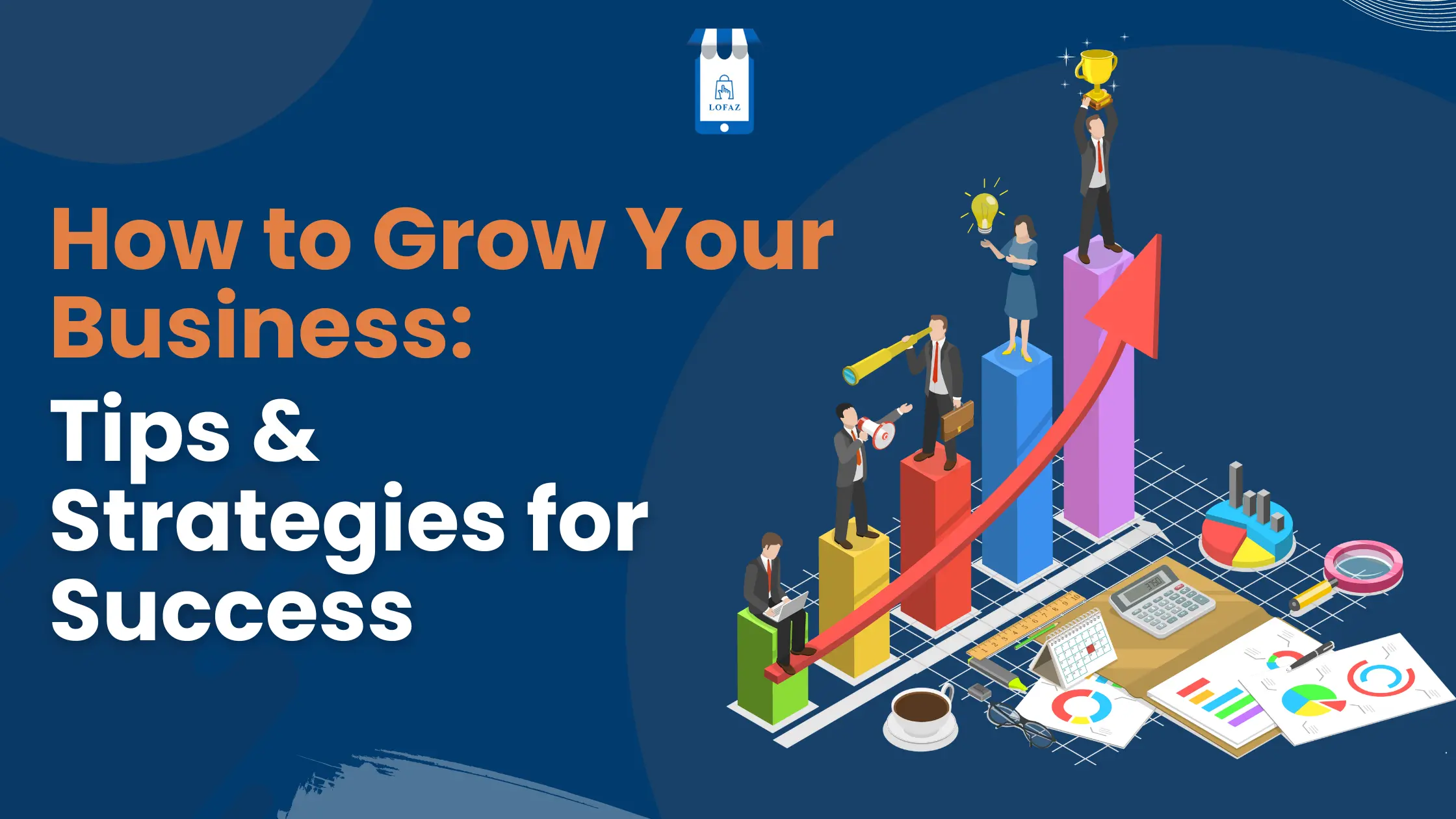 How to Grow Your Business: Tips & Strategies for Success